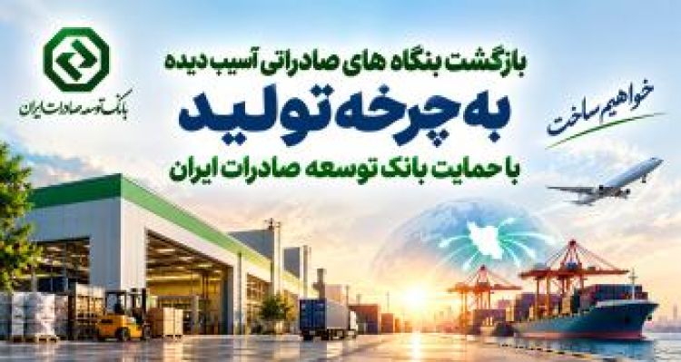 بازگشت بنگاه‌های صادراتی آسیب‌دیده به چرخه تولید با حمایت بانک توسعه صادرات ایران