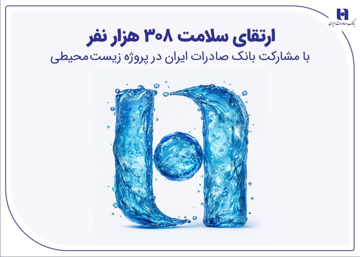 ارتقای سلامت 308 هزار نفر با مشارکت بانک صادرات ایران در پروژه زیست‌محیطی